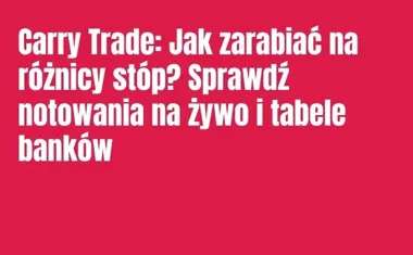 Obraz do artykułu: Carry Trade: Jak zarabiać na różnicy stóp? Sprawdź notowania na żywo i tabele banków