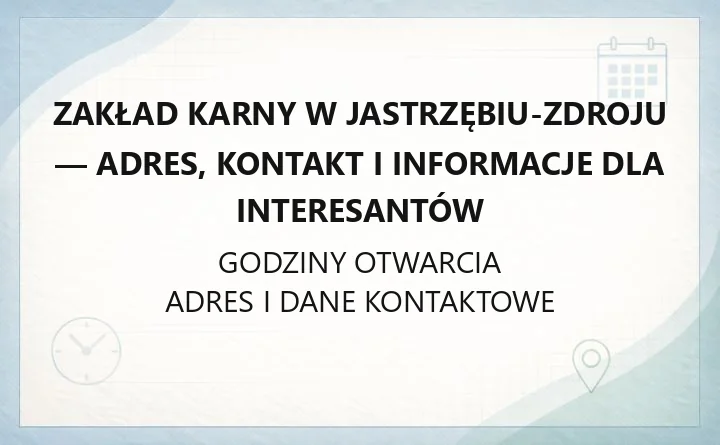 Zakład Karny w Jastrzębiu-Zdroju - adres, kontakt i informacje dla interesantów