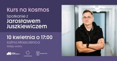 Grafika promocyjna wydarzenia Kurs na kosmos — Spotkanie z Jarosławem Juszkiewiczem w Łaźni Moszczenica